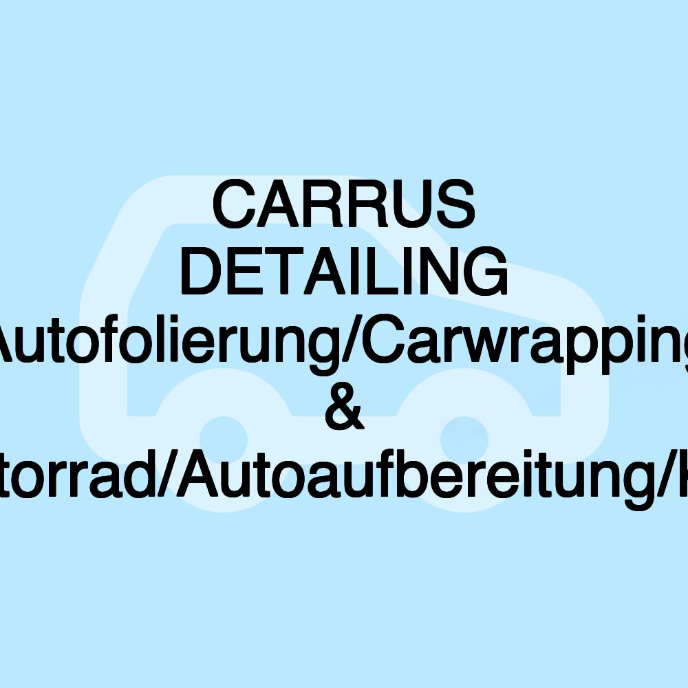 CARRUS DETAILING Autofolierung/Carwrapping & Wohnmobil/Boot/Motorrad/Autoaufbereitung/Keramikversiegelung