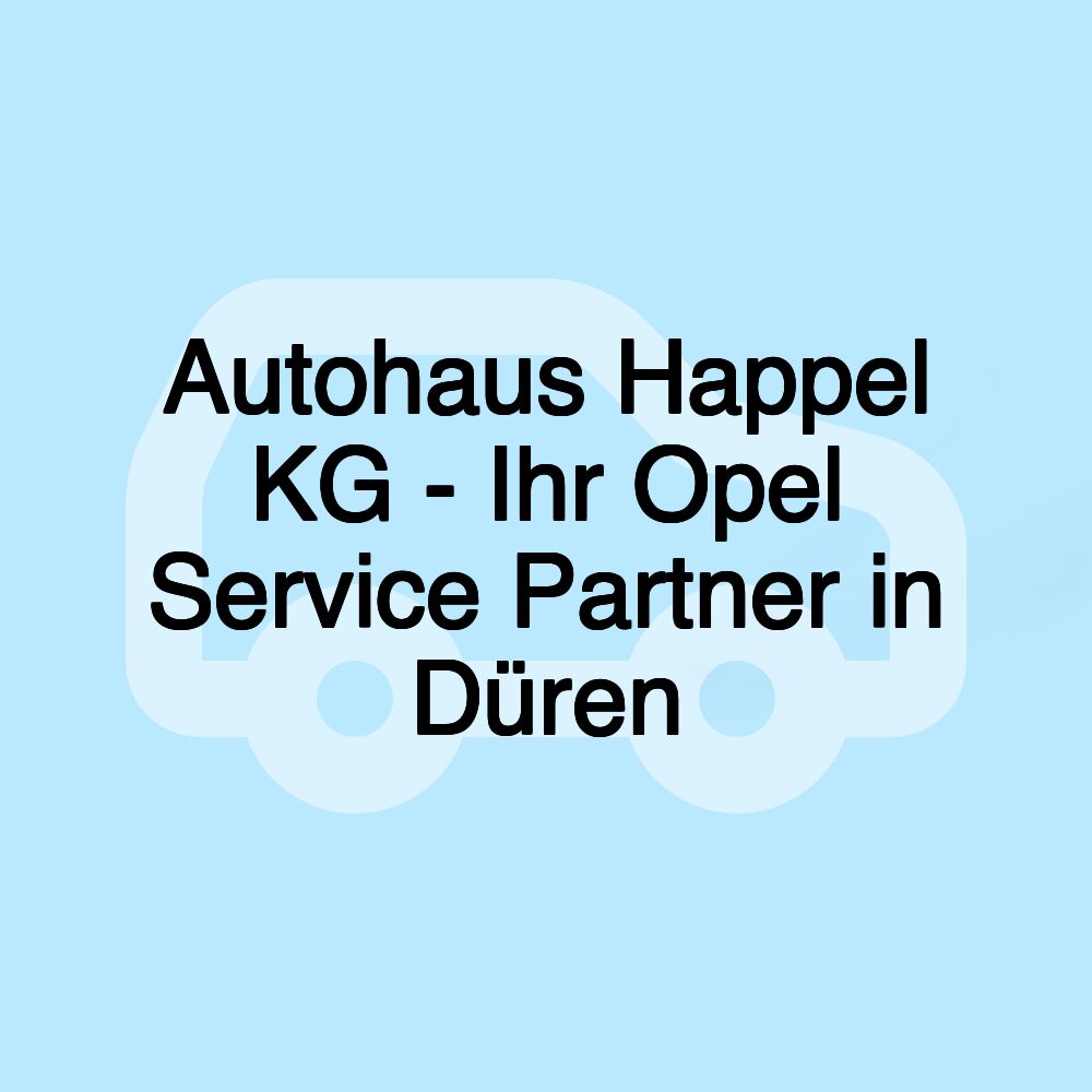 Autohaus Happel KG - Ihr Opel Service Partner in Düren