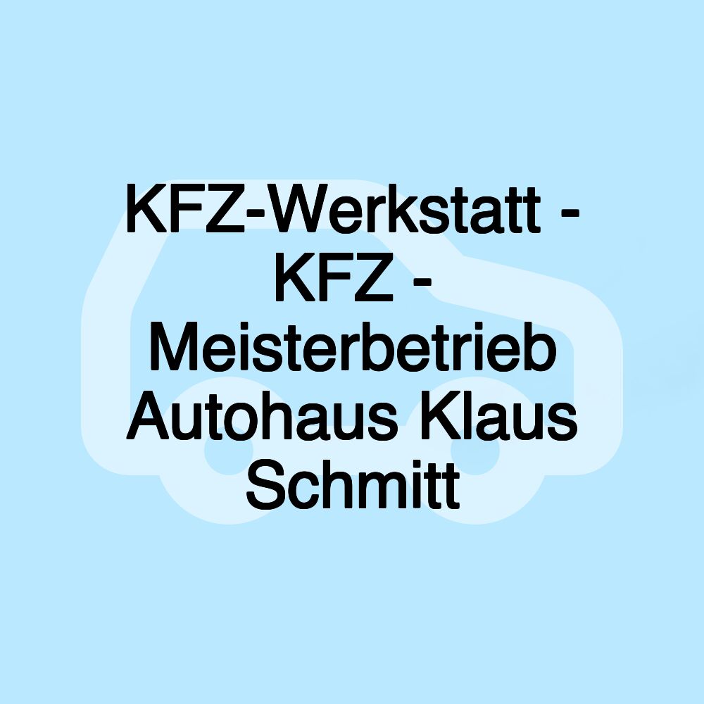 KFZ-Werkstatt - KFZ - Meisterbetrieb Autohaus Klaus Schmitt