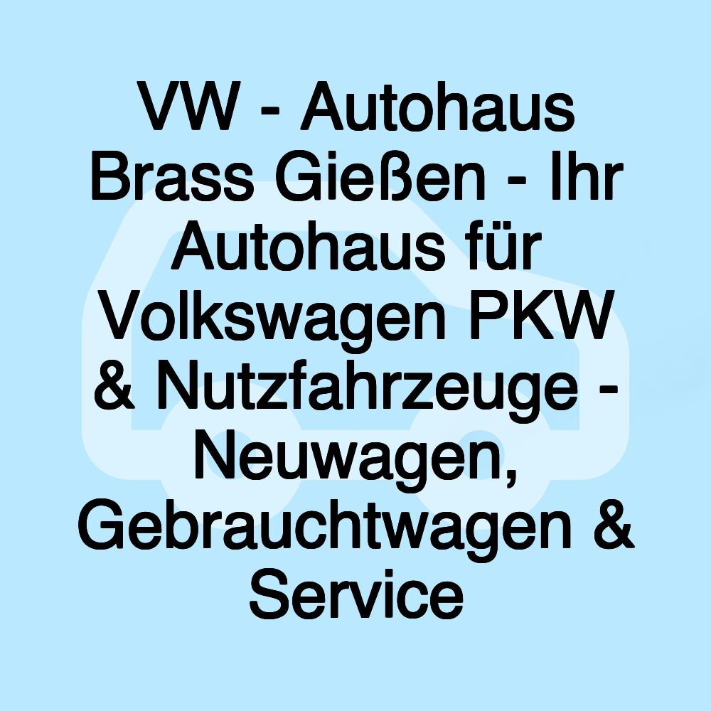 VW - Autohaus Brass Gießen - Ihr Autohaus für Volkswagen PKW & Nutzfahrzeuge - Neuwagen, Gebrauchtwagen & Service