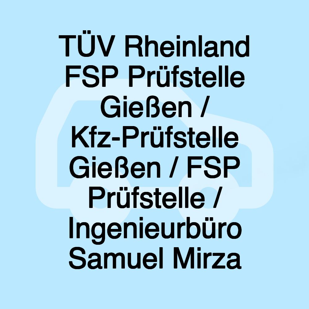 TÜV Rheinland FSP Prüfstelle Gießen / Kfz-Prüfstelle Gießen / FSP Prüfstelle / Ingenieurbüro Samuel Mirza