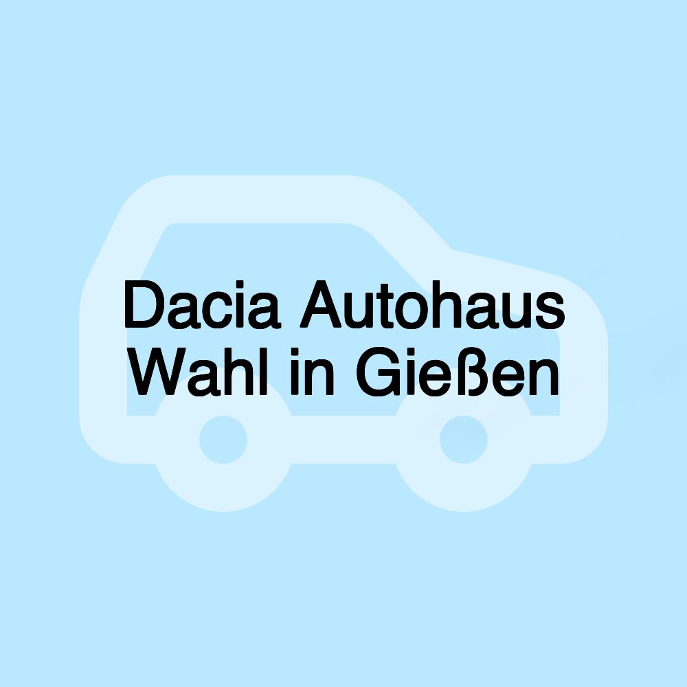 Dacia Autohaus Wahl in Gießen