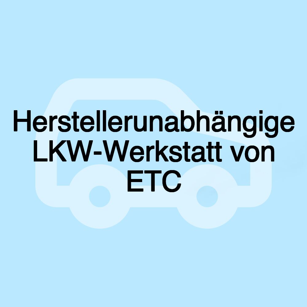 Herstellerunabhängige LKW-Werkstatt von ETC