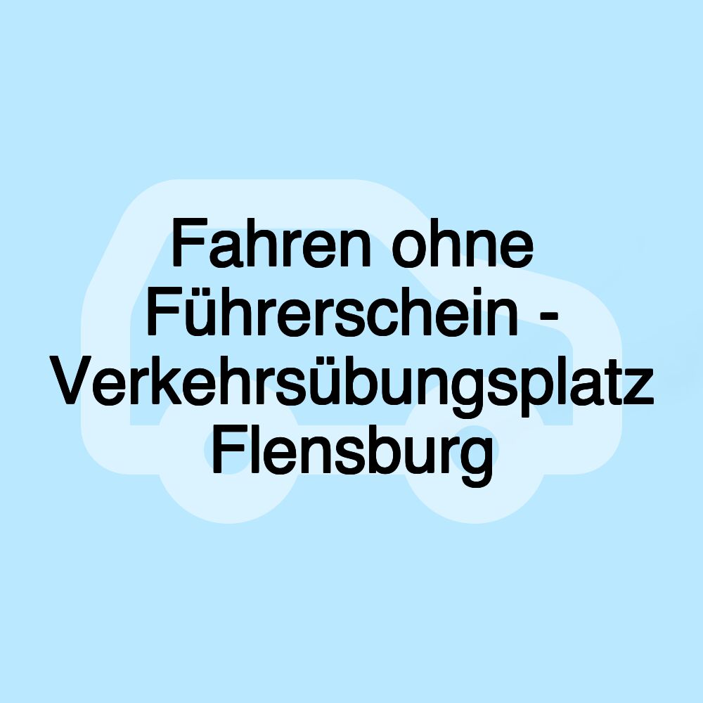 Fahren ohne Führerschein - Verkehrsübungsplatz Flensburg