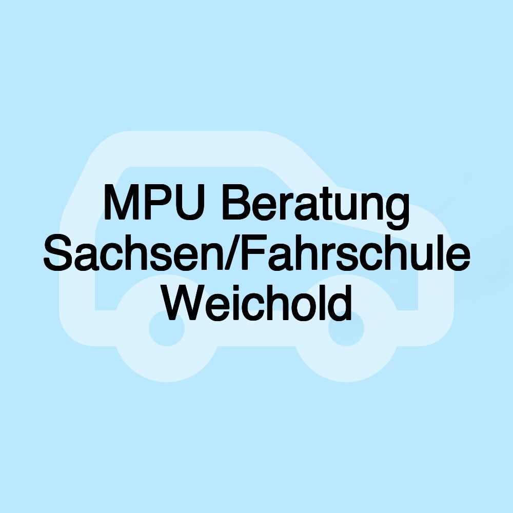 MPU Beratung Sachsen/Fahrschule Weichold