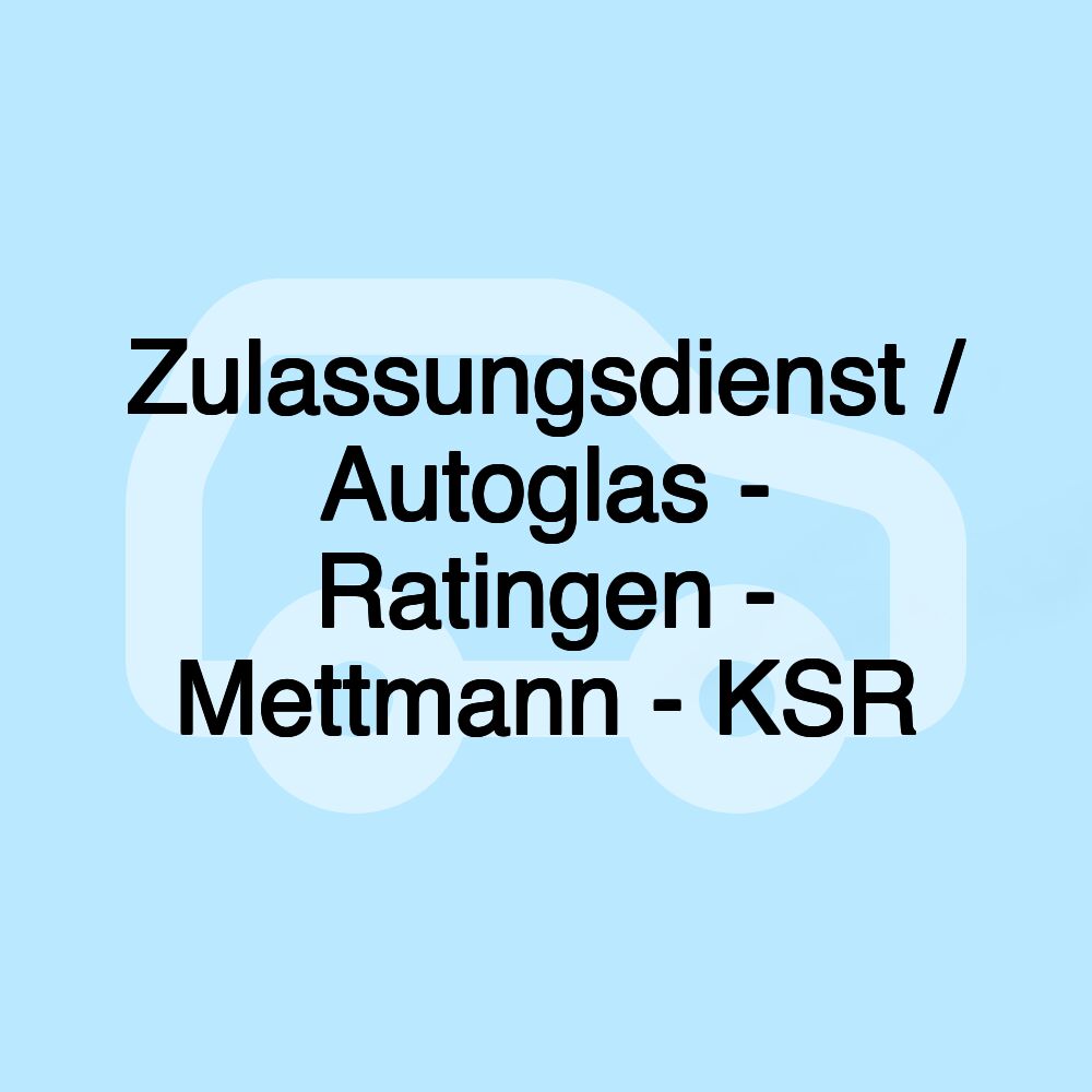 Zulassungsdienst / Autoglas - Ratingen - Mettmann - KSR