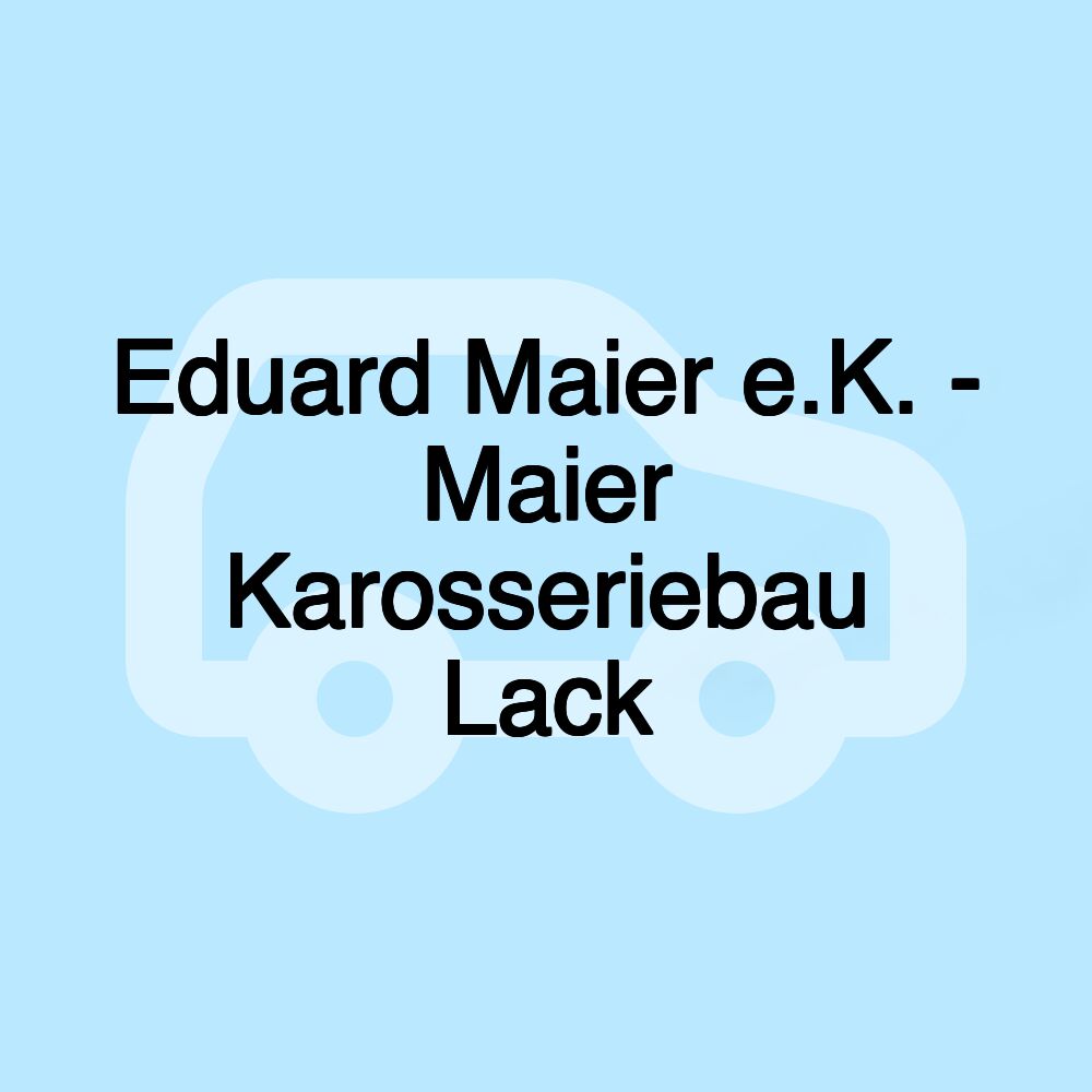 Eduard Maier e.K. - Maier Karosseriebau Lack