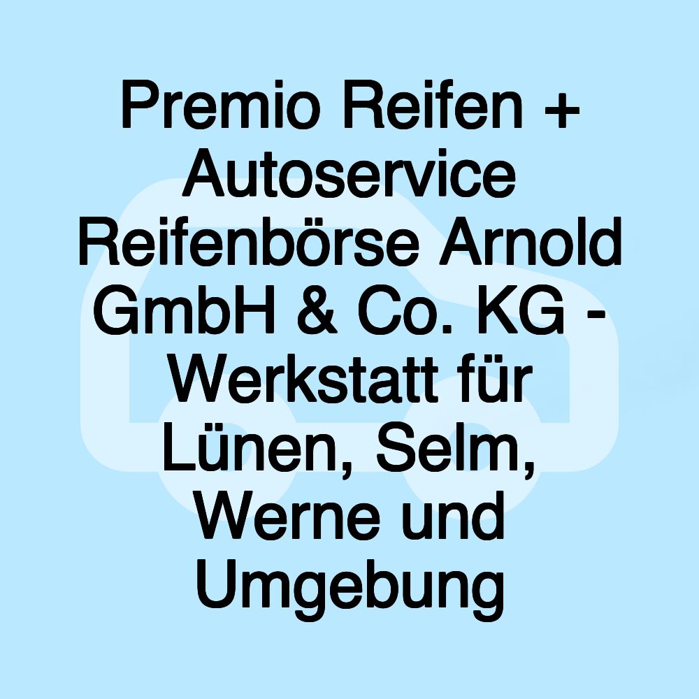 Premio Reifen + Autoservice Reifenbörse Arnold GmbH & Co. KG - Werkstatt für Lünen, Selm, Werne und Umgebung