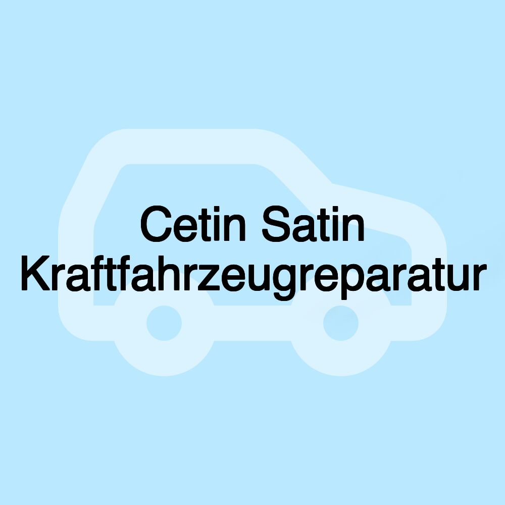 Cetin Satin Kraftfahrzeugreparatur