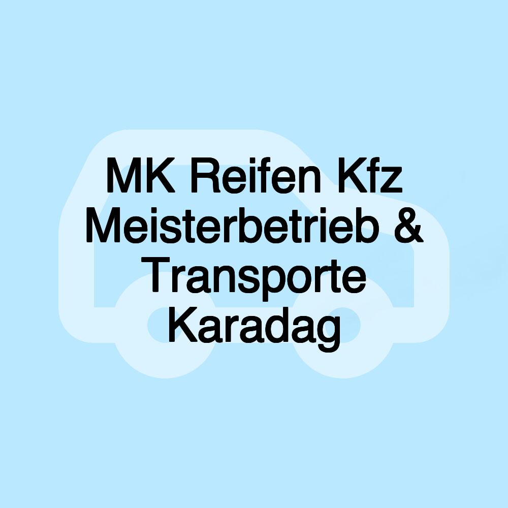 MK Reifen Kfz Meisterbetrieb & Transporte Karadag