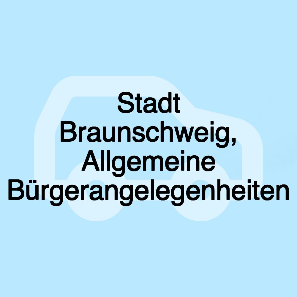 Stadt Braunschweig, Allgemeine Bürgerangelegenheiten