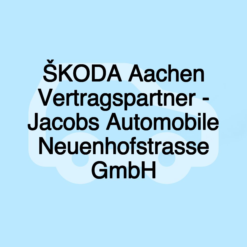 ŠKODA Aachen Vertragspartner - Jacobs Automobile Neuenhofstrasse GmbH