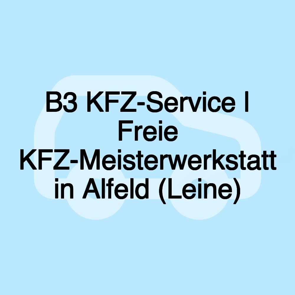 B3 KFZ-Service | Freie KFZ-Meisterwerkstatt in Alfeld (Leine)