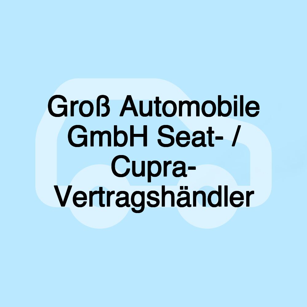 Groß Automobile GmbH Seat- / Cupra- Vertragshändler