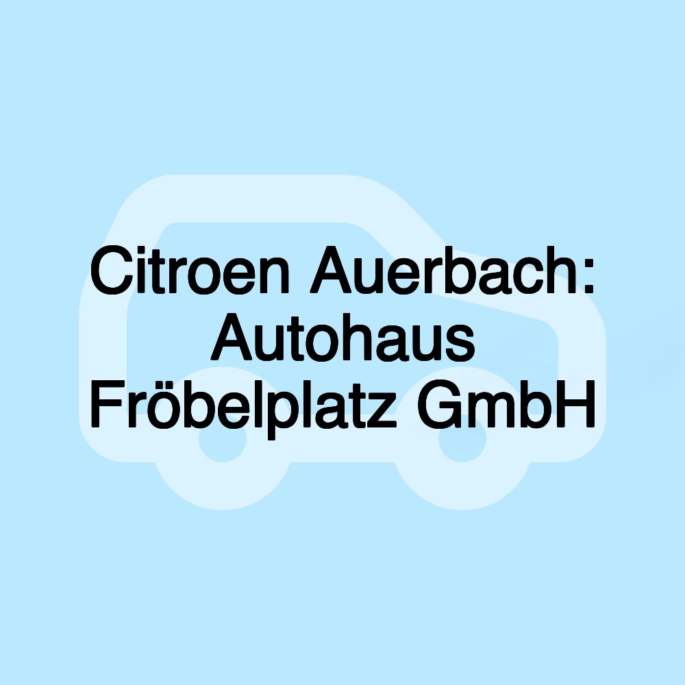 Citroen Auerbach: Autohaus Fröbelplatz GmbH