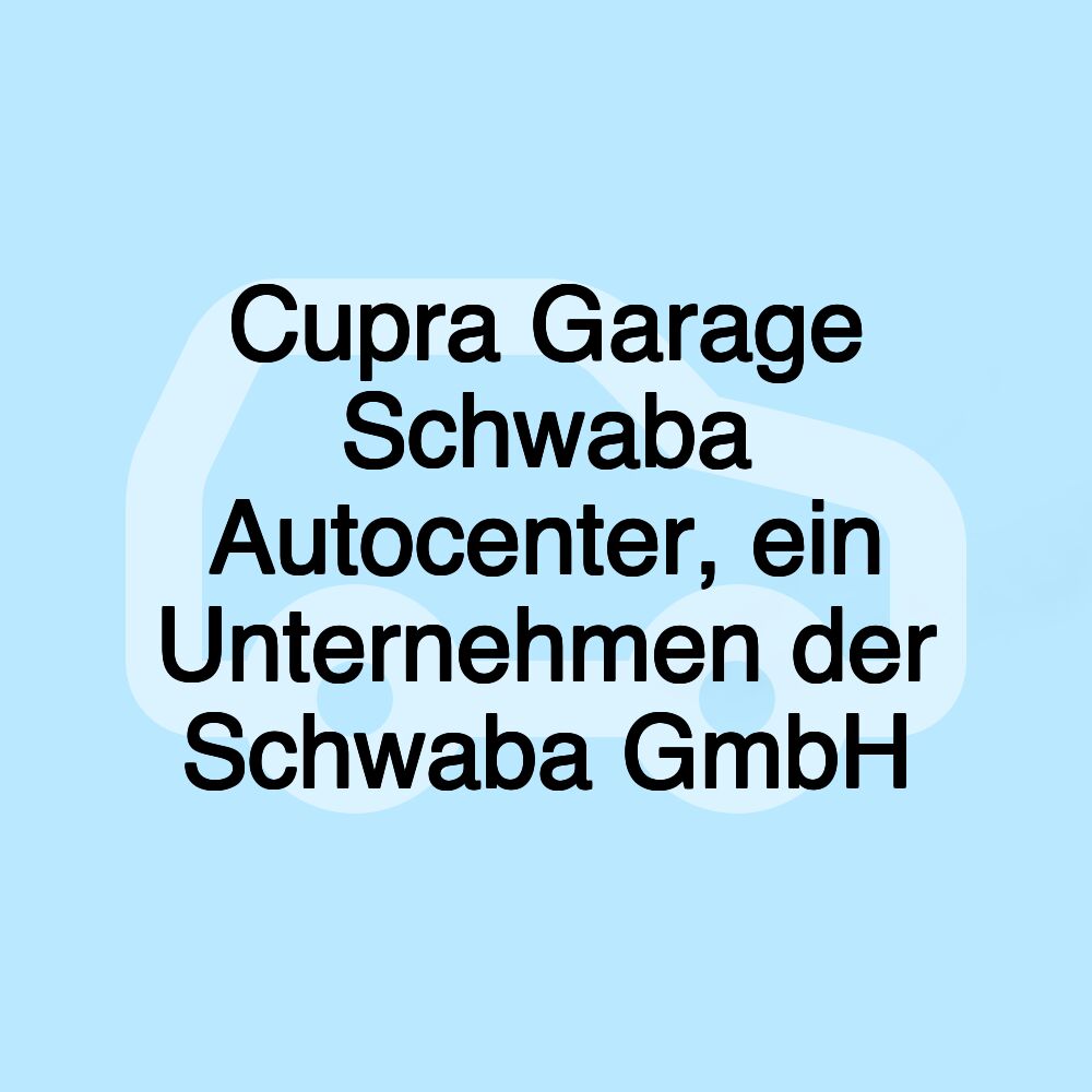 Cupra Garage Schwaba Autocenter, ein Unternehmen der Schwaba GmbH