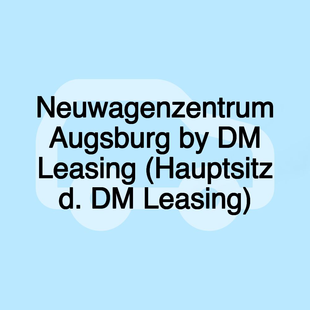 Neuwagenzentrum Augsburg by DM Leasing (Hauptsitz d. DM Leasing)