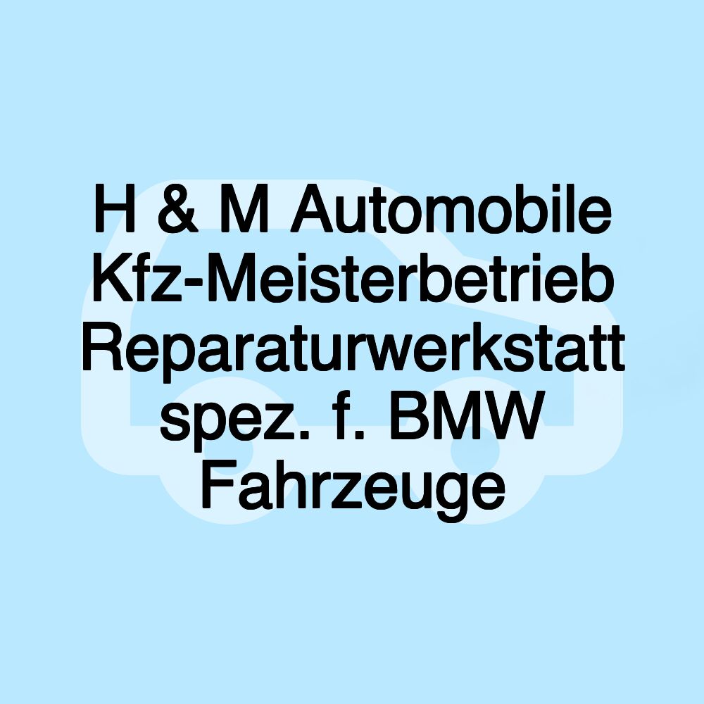 H & M Automobile Kfz-Meisterbetrieb Reparaturwerkstatt spez. f. BMW Fahrzeuge