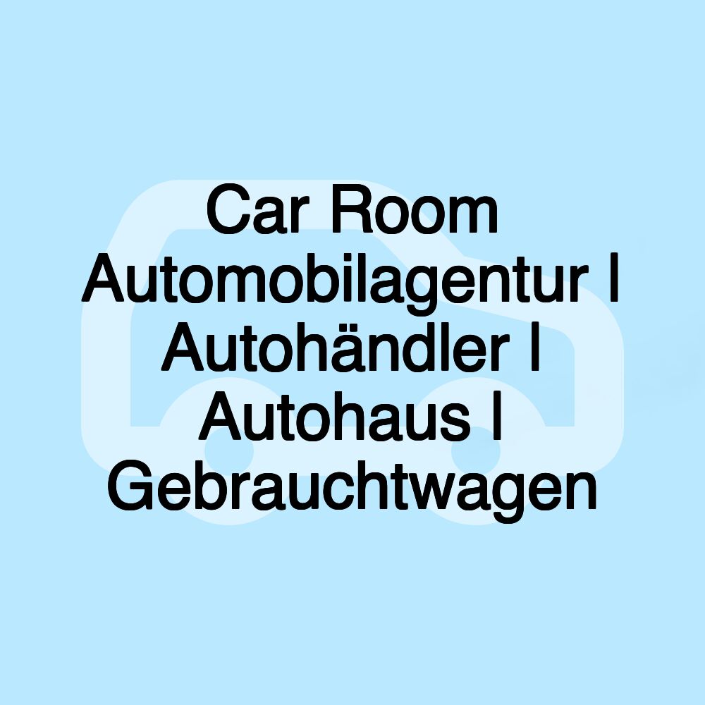 Car Room Automobilagentur | Autohändler | Autohaus | Gebrauchtwagen