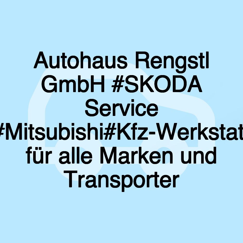 Autohaus Rengstl GmbH #SKODA Service #Mitsubishi#Kfz-Werkstatt für alle Marken und Transporter