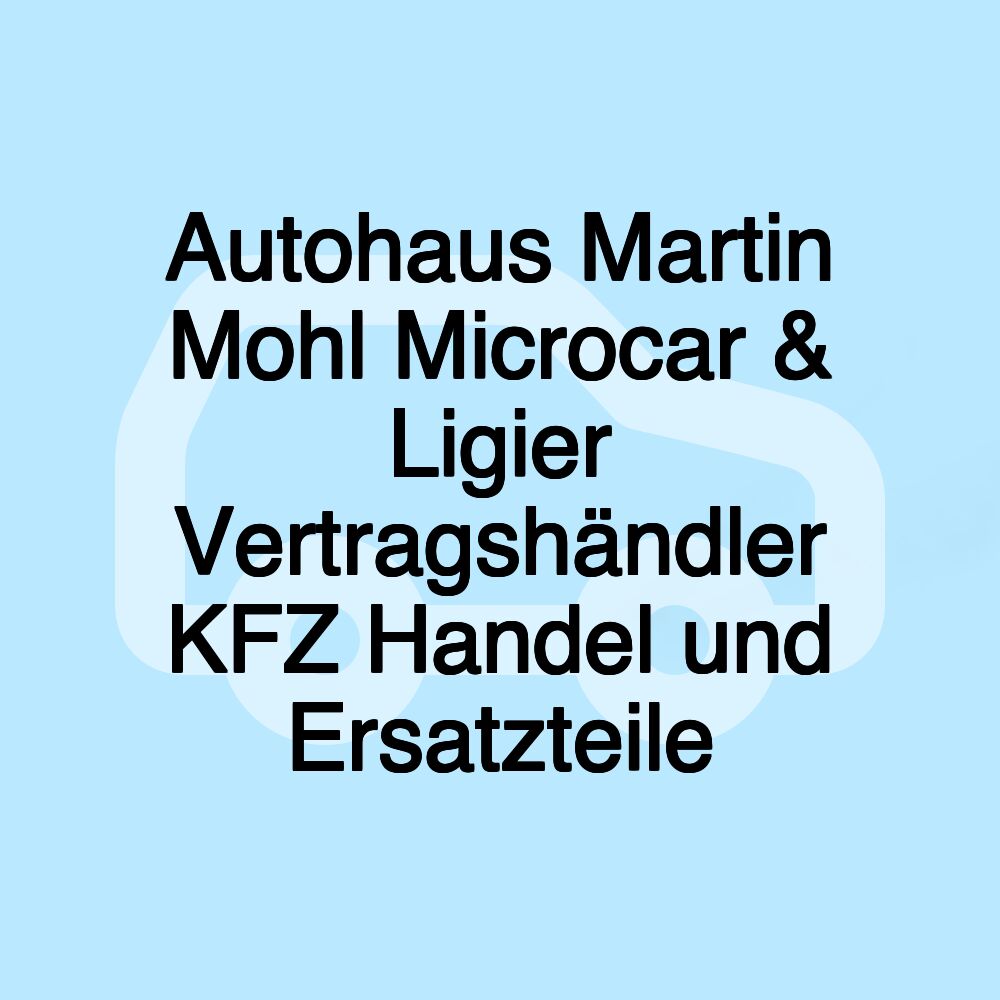 Autohaus Martin Mohl Microcar & Ligier Vertragshändler KFZ Handel und Ersatzteile