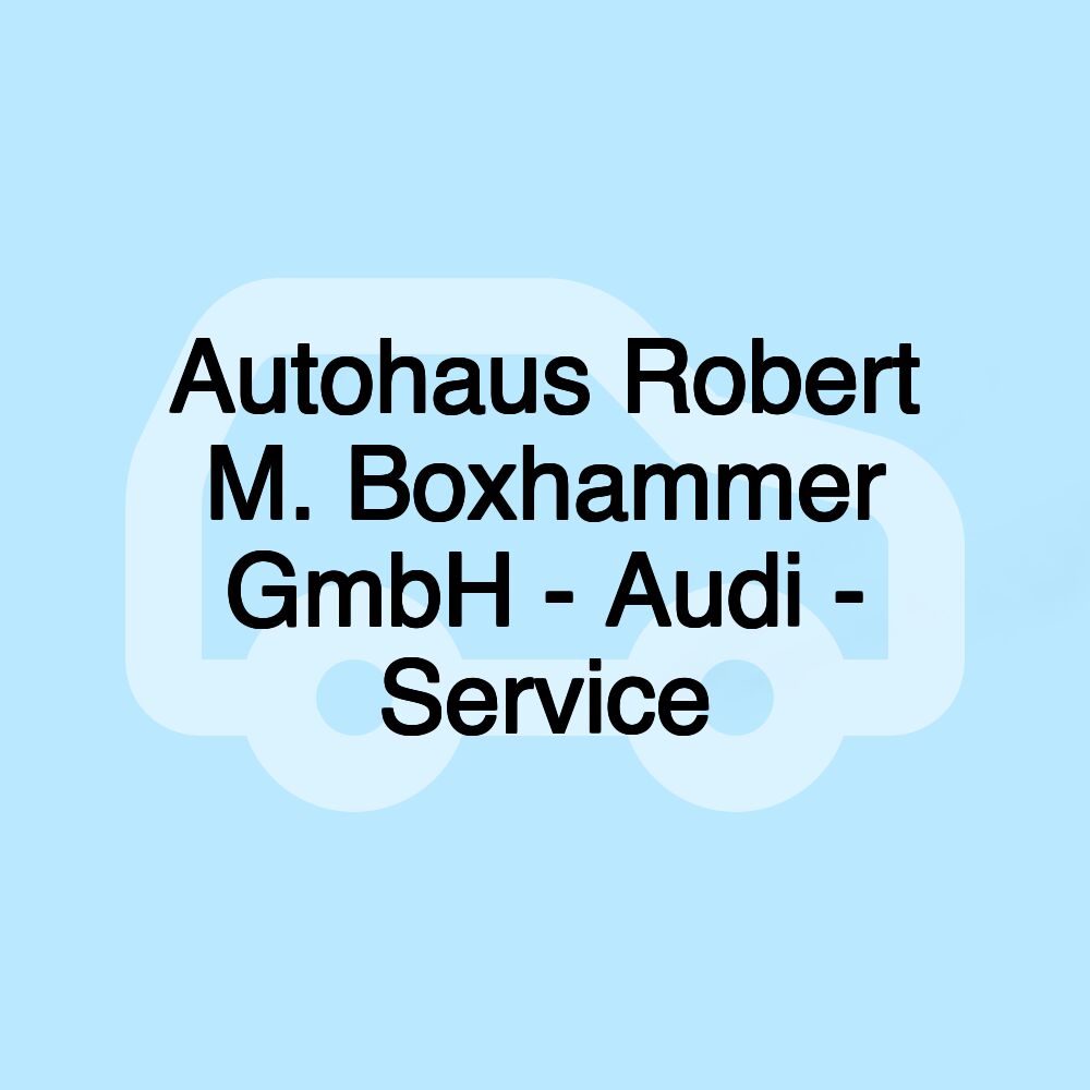 Autohaus Robert M. Boxhammer GmbH - Audi - Service