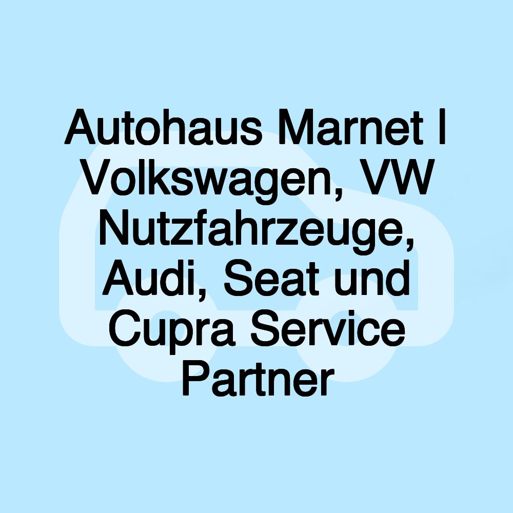 Autohaus Marnet | Volkswagen, VW Nutzfahrzeuge, Audi, Seat und Cupra Service Partner