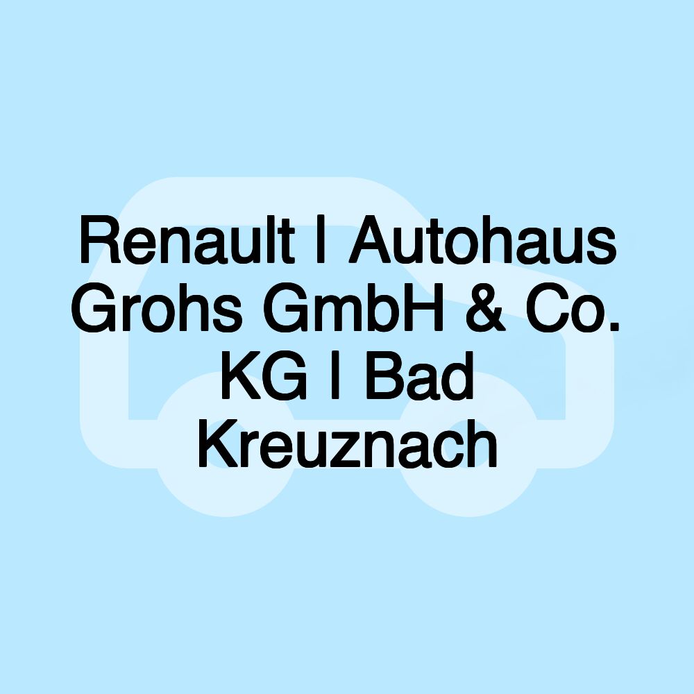 Renault | Autohaus Grohs GmbH & Co. KG | Bad Kreuznach