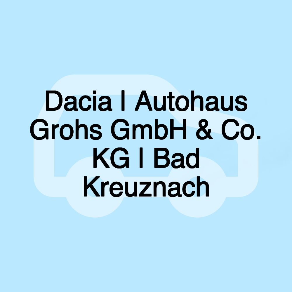 Dacia | Autohaus Grohs GmbH & Co. KG | Bad Kreuznach