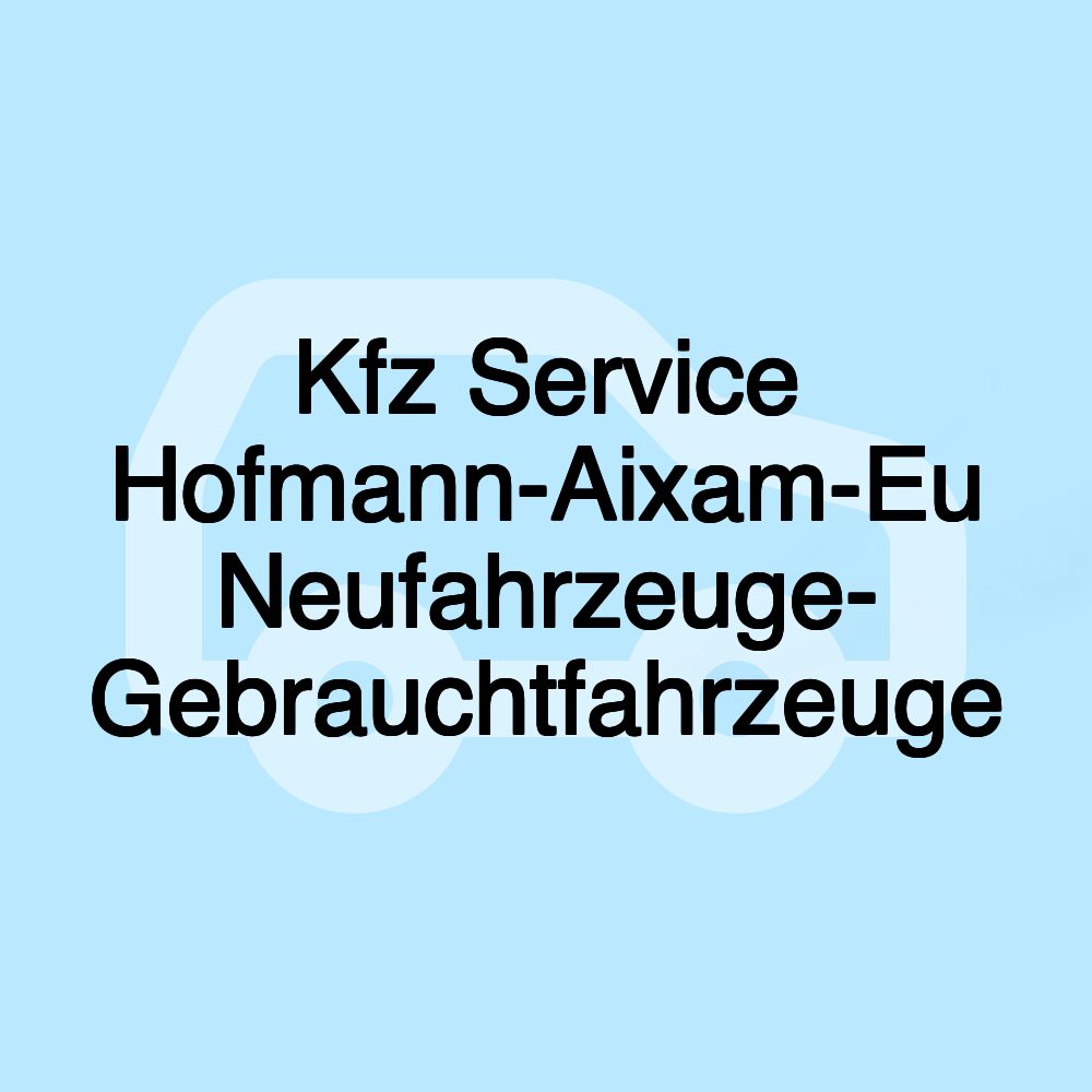 Kfz Service Hofmann-Aixam-Eu Neufahrzeuge- Gebrauchtfahrzeuge