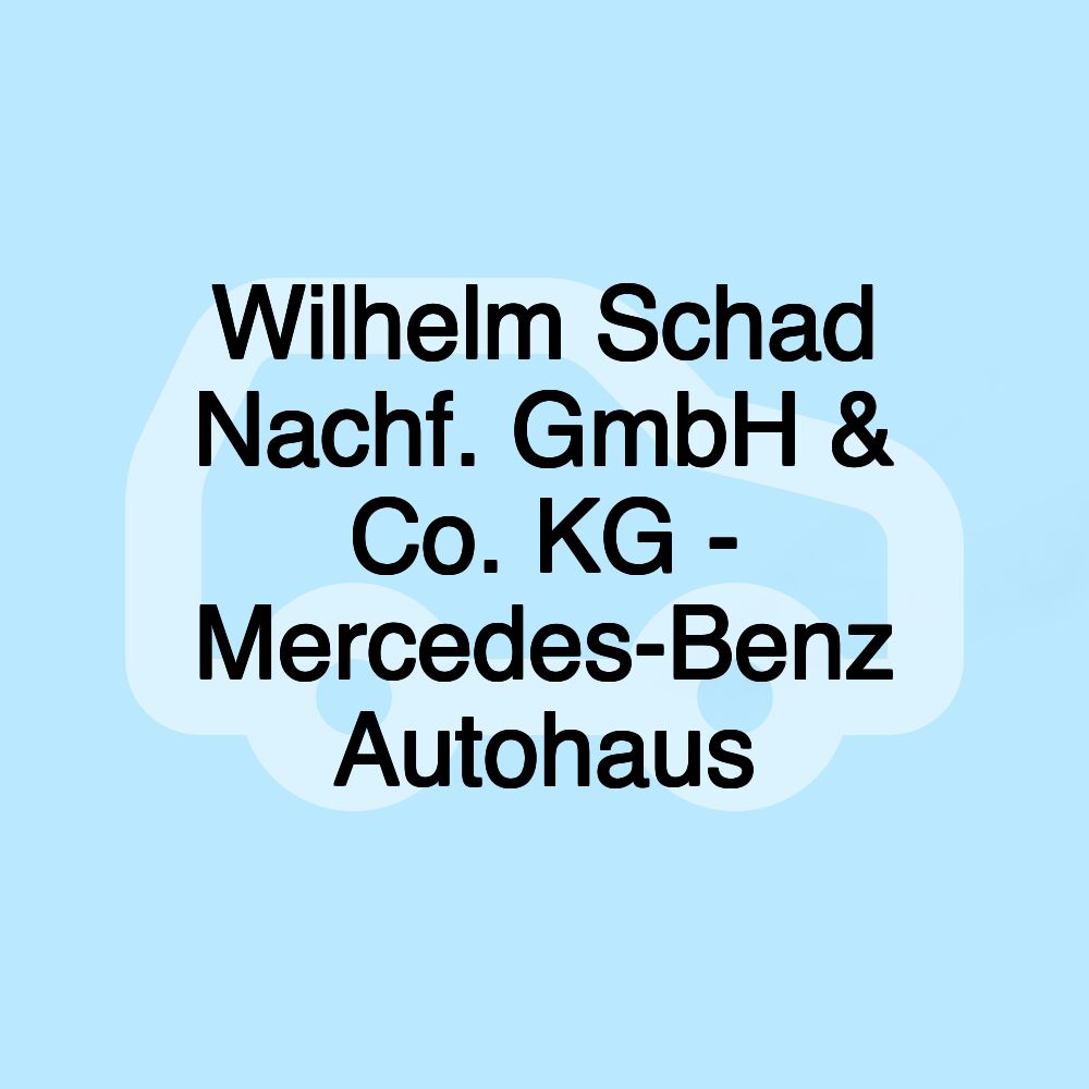 Wilhelm Schad Nachf. GmbH & Co. KG - Mercedes-Benz Autohaus