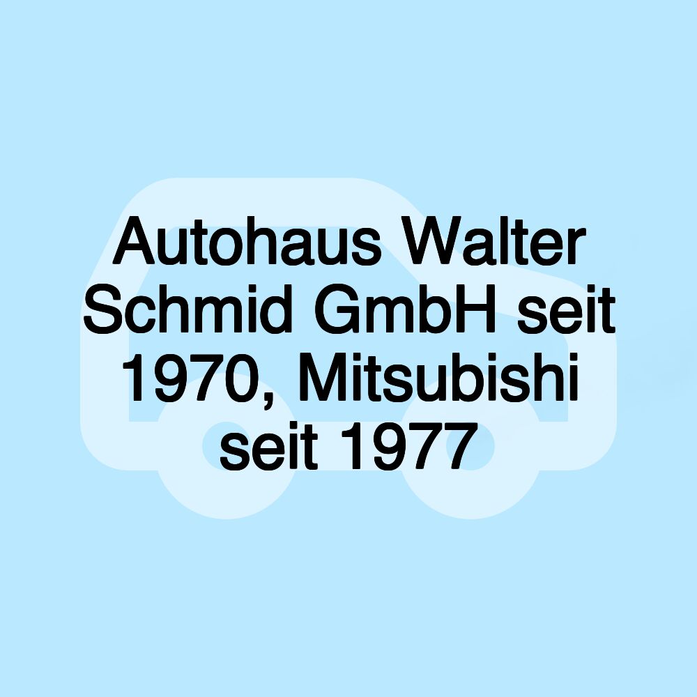 Autohaus Walter Schmid GmbH seit 1970, Mitsubishi seit 1977