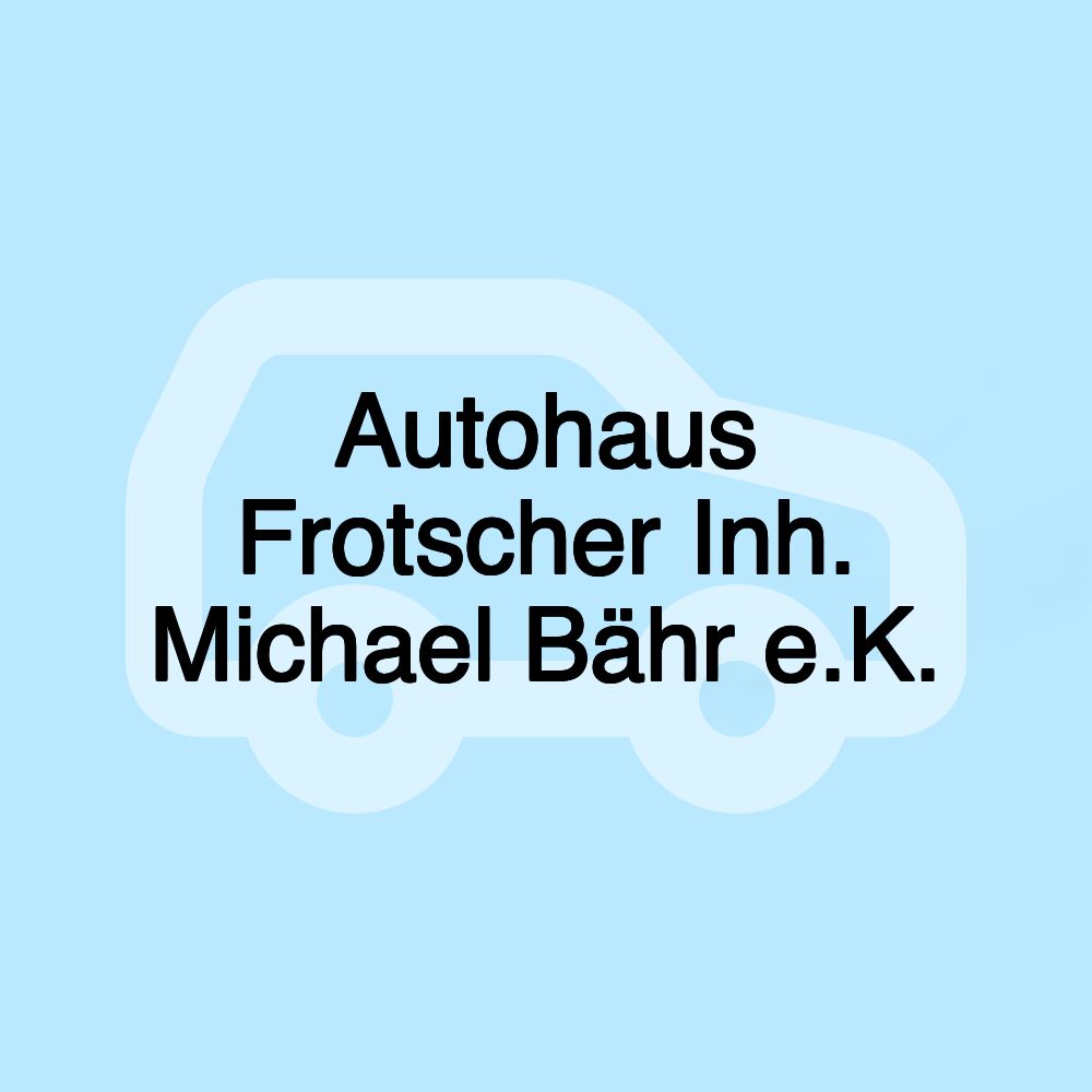 Autohaus Frotscher Inh. Michael Bähr e.K.