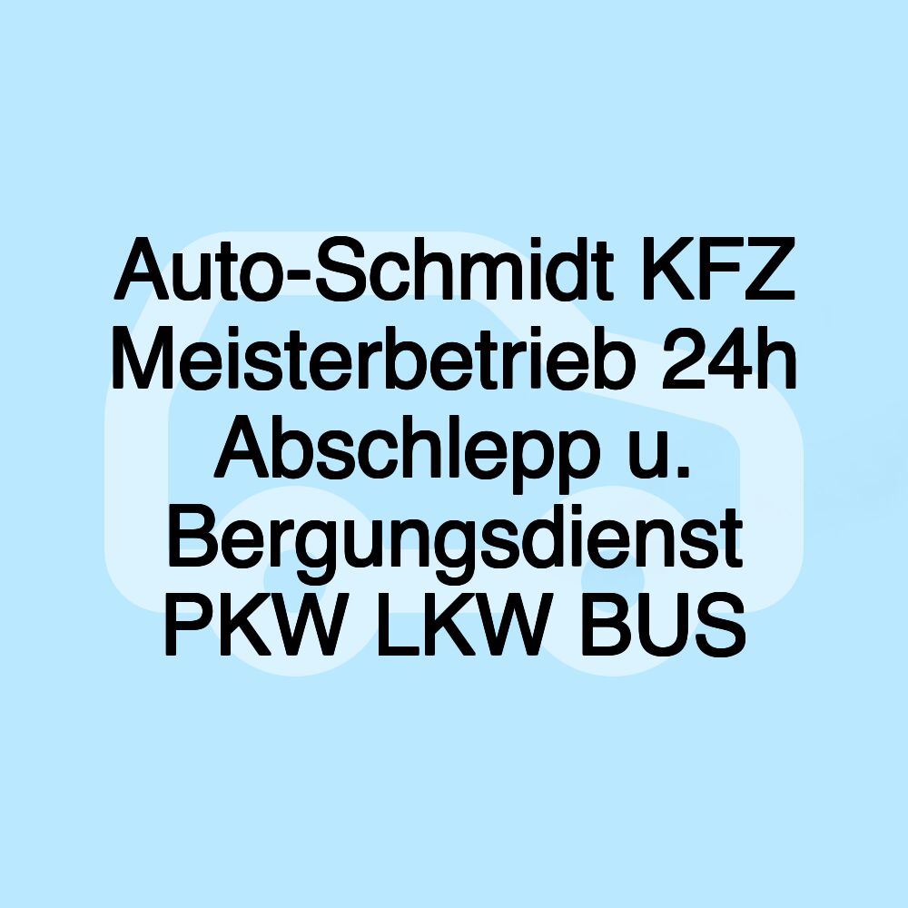 Auto-Schmidt KFZ Meisterbetrieb 24h Abschlepp u. Bergungsdienst PKW LKW BUS