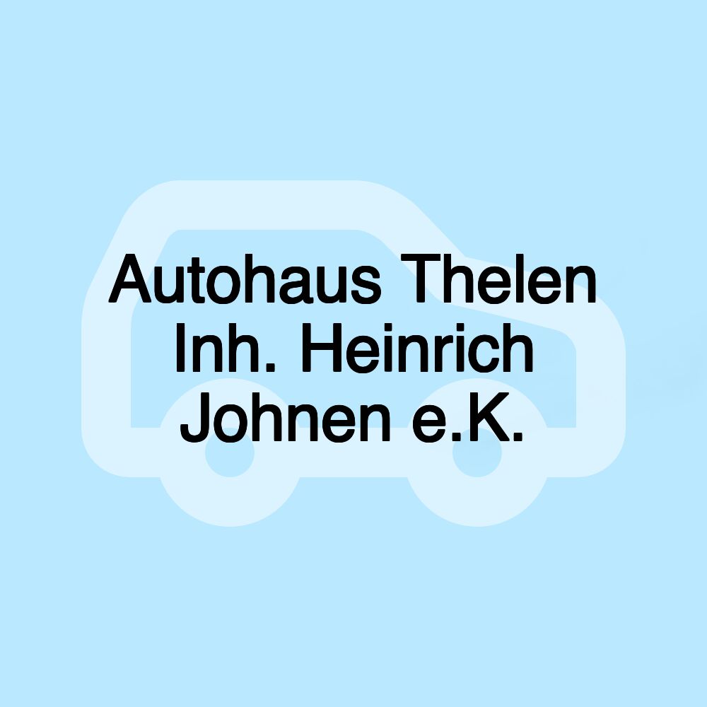 Autohaus Thelen Inh. Heinrich Johnen e.K.