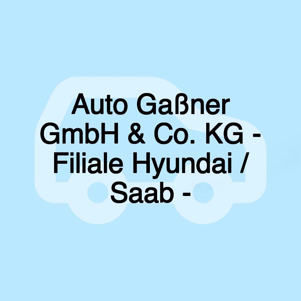 Auto Gaßner GmbH & Co. KG - Filiale Hyundai / Saab -