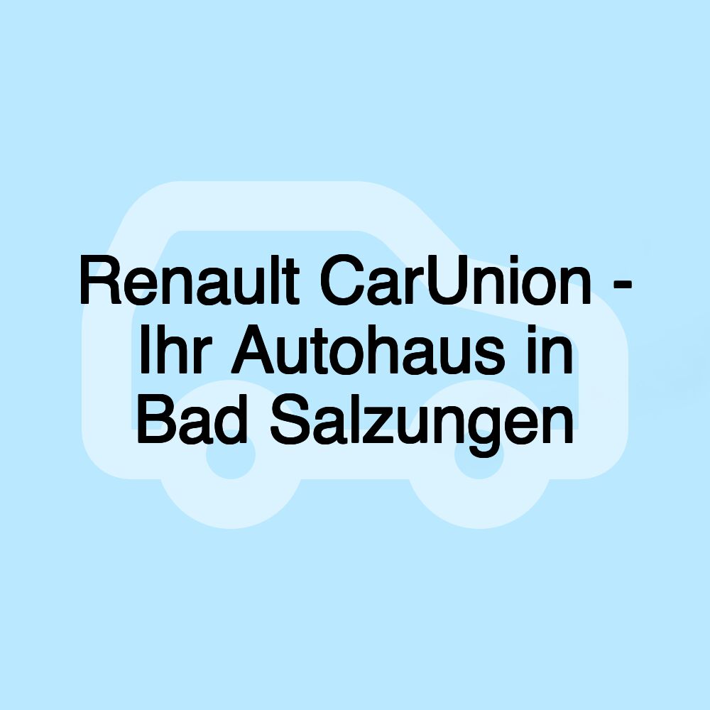 Renault CarUnion - Ihr Autohaus in Bad Salzungen