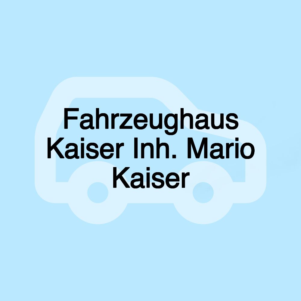 Fahrzeughaus Kaiser Inh. Mario Kaiser