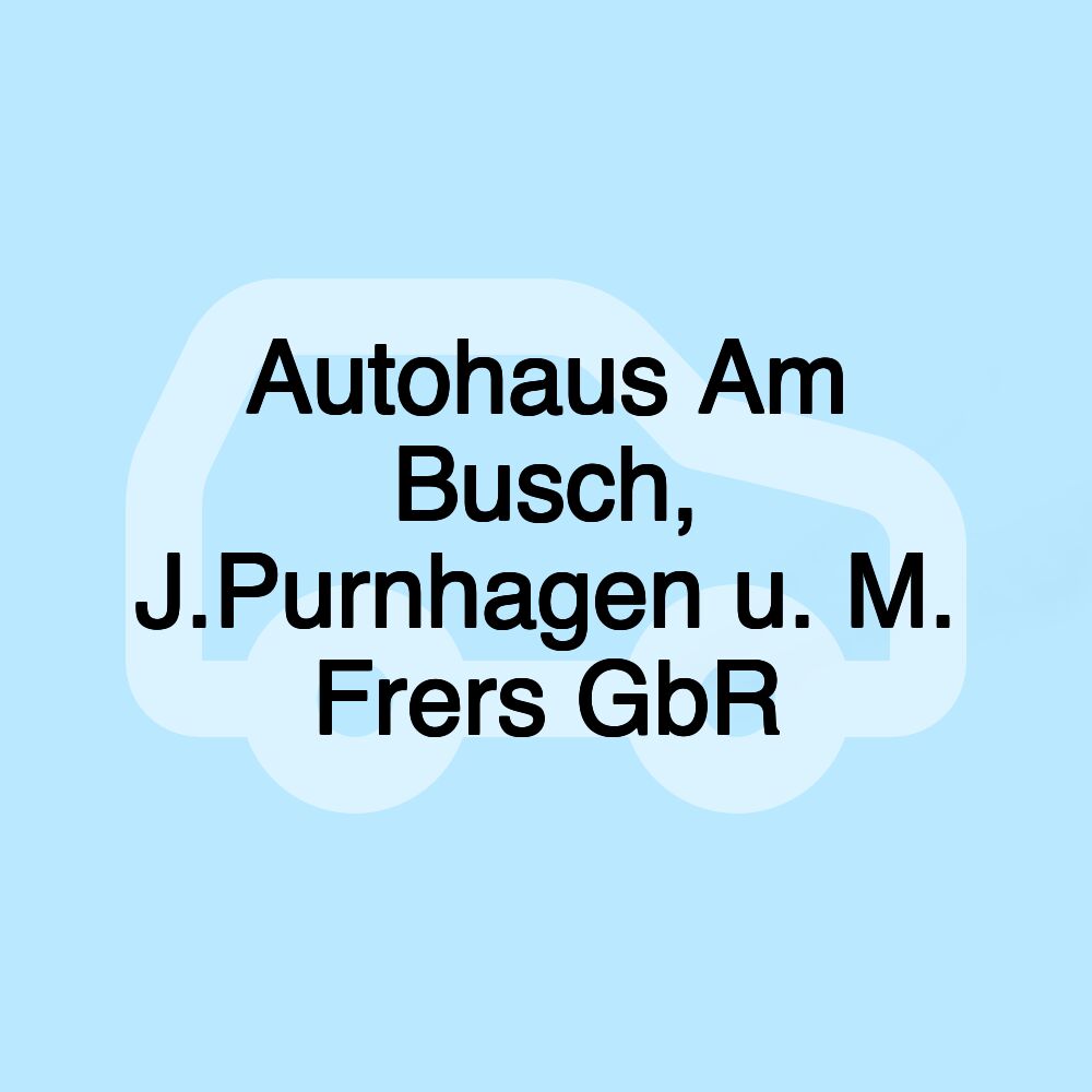 Autohaus Am Busch, J.Purnhagen u. M. Frers GbR