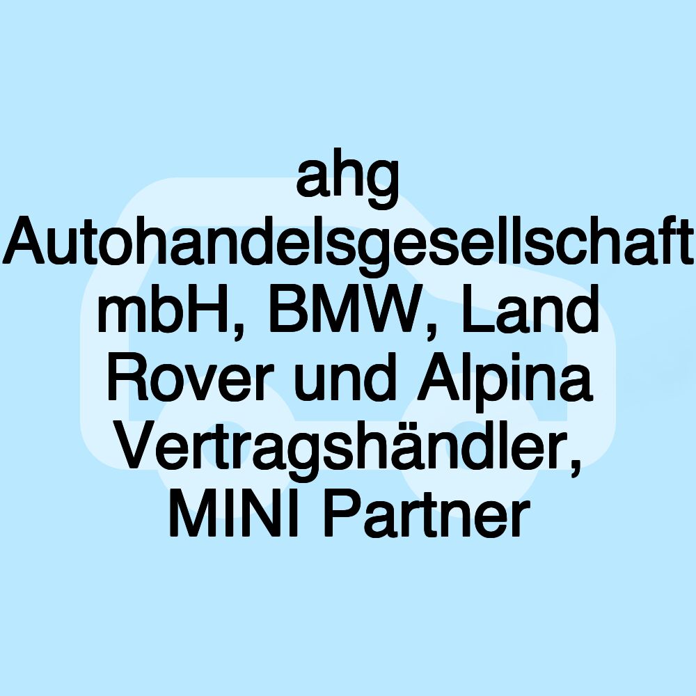 ahg Autohandelsgesellschaft mbH, BMW, Land Rover und Alpina Vertragshändler, MINI Partner