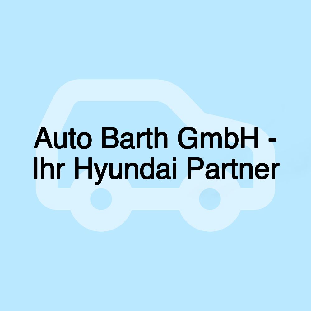 Auto Barth GmbH - Ihr Hyundai Partner