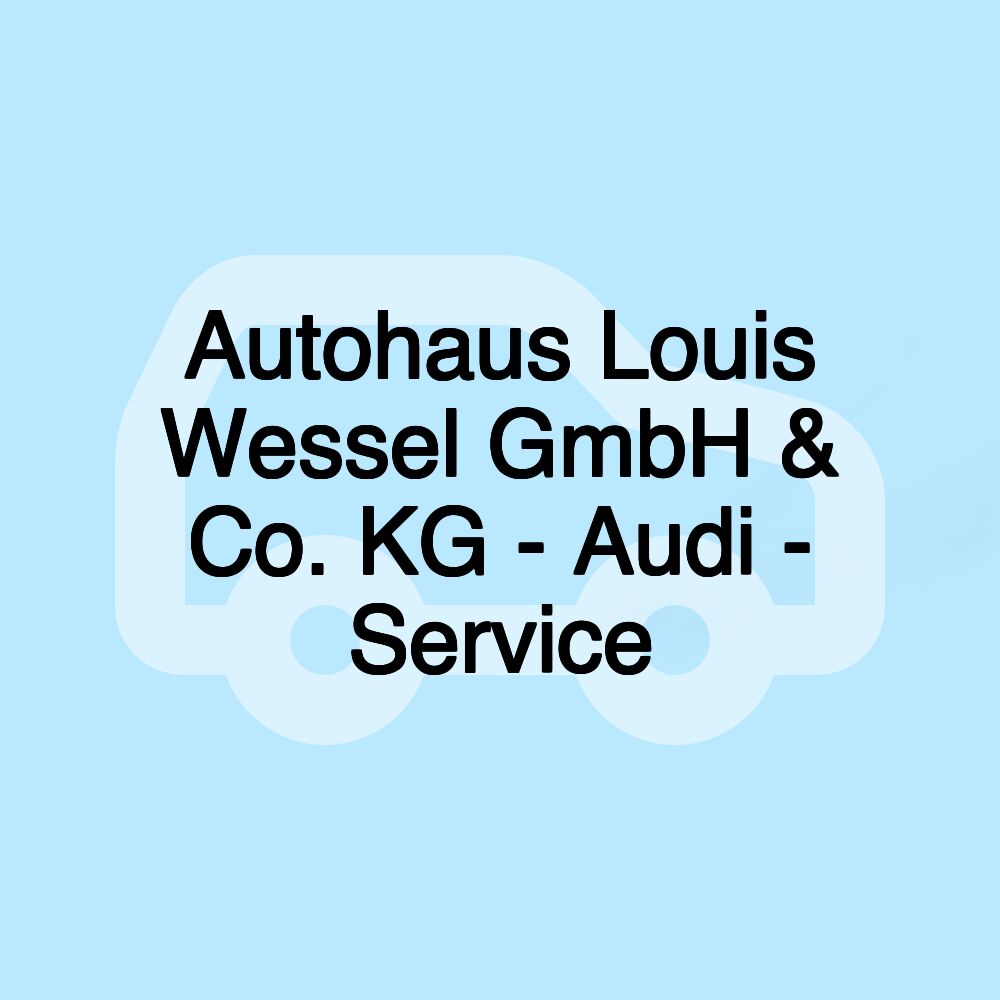 Autohaus Louis Wessel GmbH & Co. KG - Audi - Service