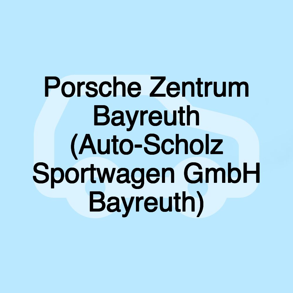 Porsche Zentrum Bayreuth (Auto-Scholz Sportwagen GmbH Bayreuth)