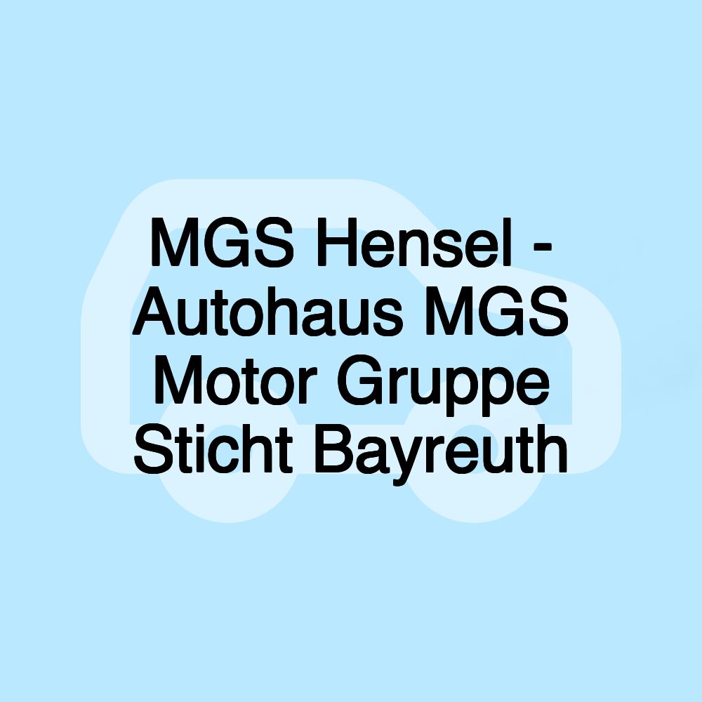 MGS Hensel - Autohaus MGS Motor Gruppe Sticht Bayreuth