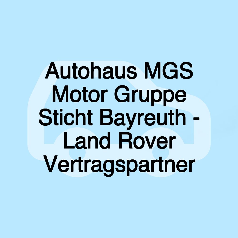 Autohaus MGS Motor Gruppe Sticht Bayreuth - Land Rover Vertragspartner