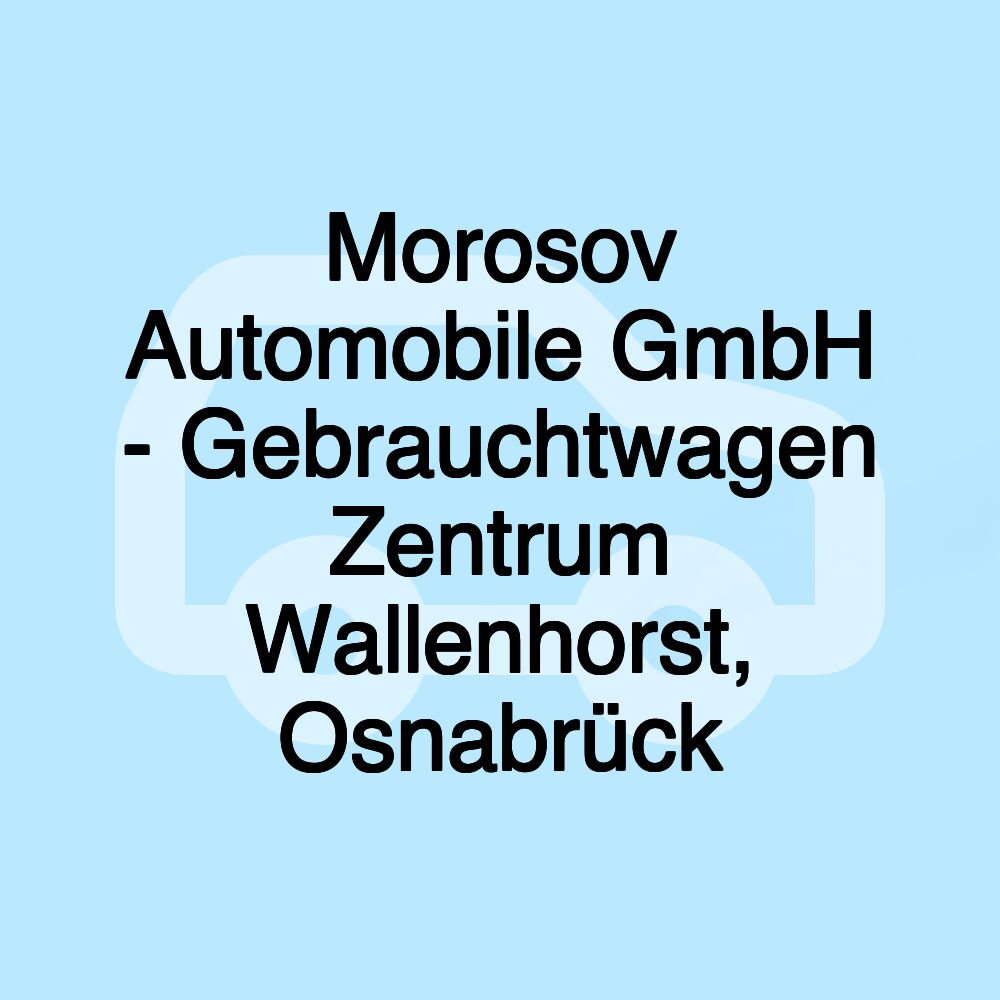 Morosov Automobile GmbH - Gebrauchtwagen Zentrum Wallenhorst, Osnabrück