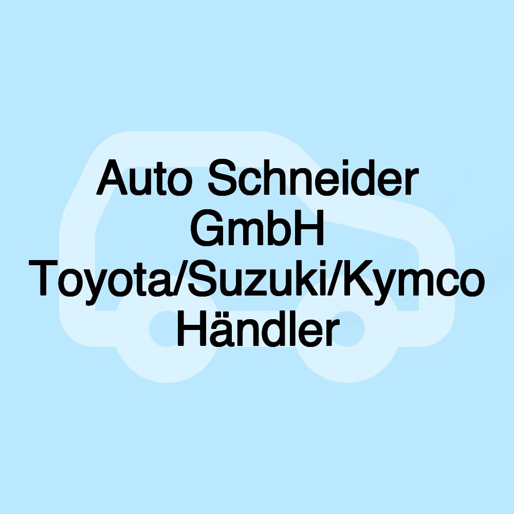 Auto Schneider GmbH Toyota/Suzuki/Kymco Händler