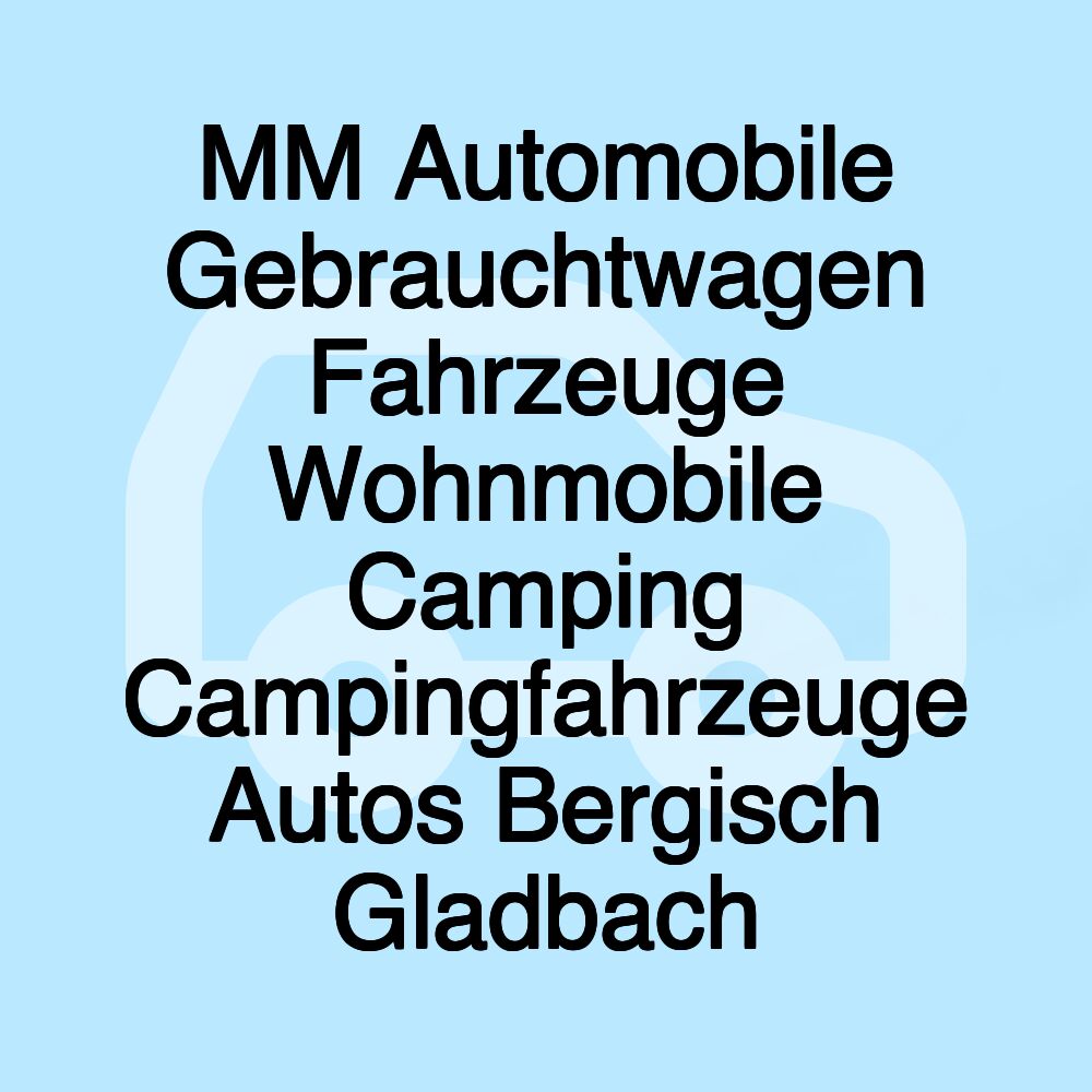 MM Automobile Gebrauchtwagen Fahrzeuge Wohnmobile Camping Campingfahrzeuge Autos Bergisch Gladbach