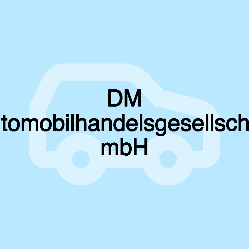 DM Automobilhandelsgesellschaft mbH