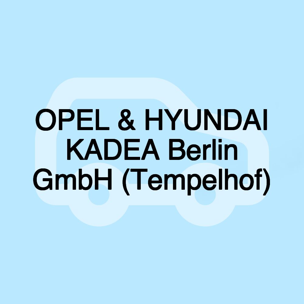 OPEL & HYUNDAI KADEA Berlin GmbH (Tempelhof)